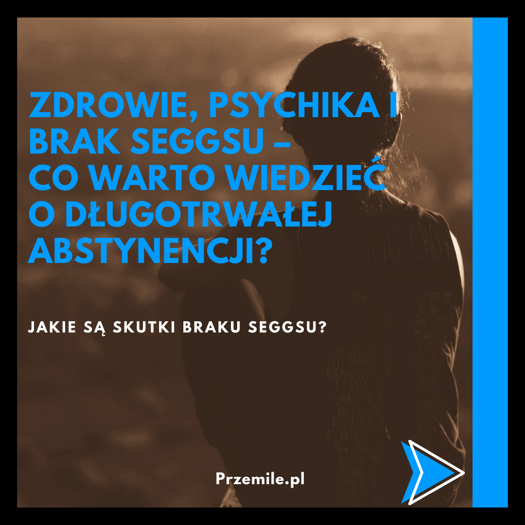 Zdrowie, psychika i brak seksu – co warto wiedzieć o długotrwałej abstynencji?