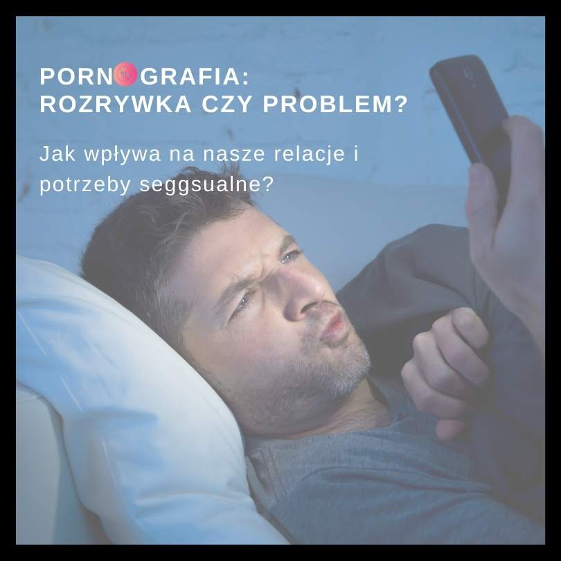 Wpływ pornografii na postrzeganie relacji i potrzeb seksualnych – fakty i refleksje