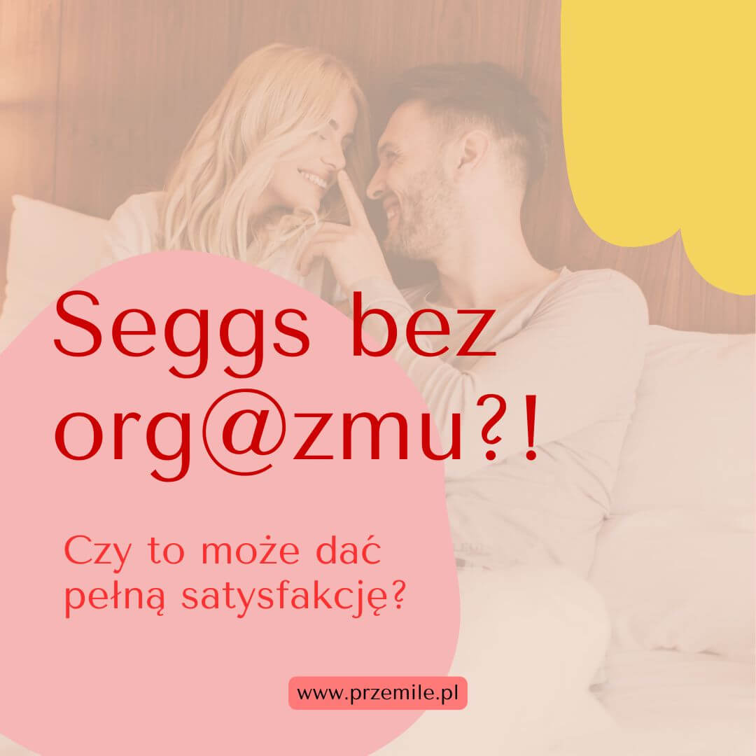 Seks bez orgazmu: Czy to może być satysfakcjonujące?